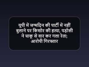 यूपी में जन्मदिन की पार्टी में नहीं बुलाने पर किशोर की हत्या, पड़ोसी ने चाकू से वार कर गला रेता; आरोपी गिरफ्तार